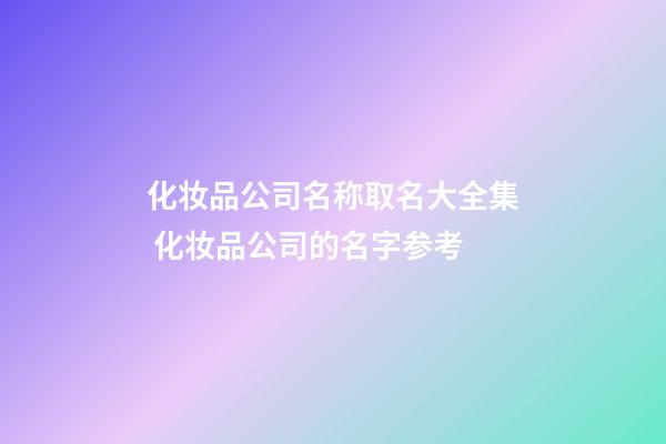 化妆品公司名称取名大全集 化妆品公司的名字参考-第1张-公司起名-玄机派